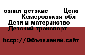 санки детские 900 › Цена ­ 900 - Кемеровская обл. Дети и материнство » Детский транспорт   